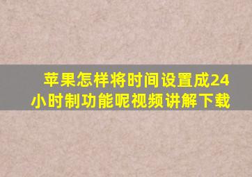 苹果怎样将时间设置成24小时制功能呢视频讲解下载