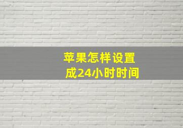 苹果怎样设置成24小时时间