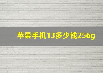 苹果手机13多少钱256g