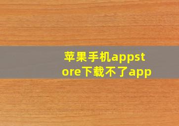 苹果手机appstore下载不了app