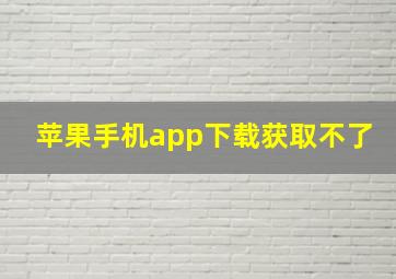 苹果手机app下载获取不了