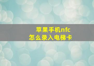 苹果手机nfc怎么录入电梯卡