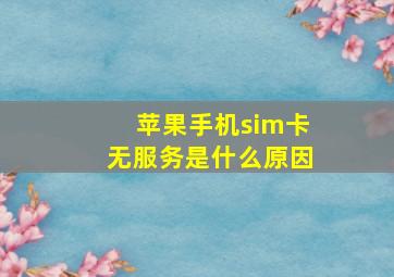 苹果手机sim卡无服务是什么原因