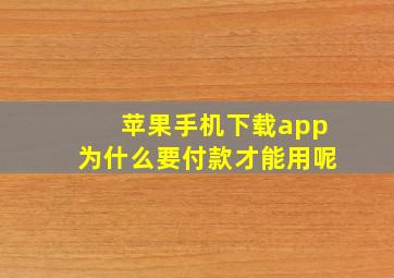 苹果手机下载app为什么要付款才能用呢