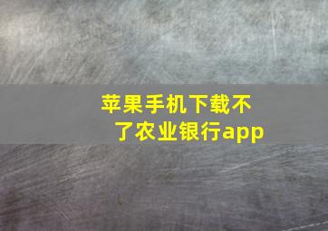 苹果手机下载不了农业银行app