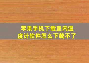 苹果手机下载室内温度计软件怎么下载不了