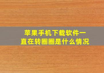 苹果手机下载软件一直在转圈圈是什么情况