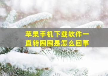 苹果手机下载软件一直转圈圈是怎么回事