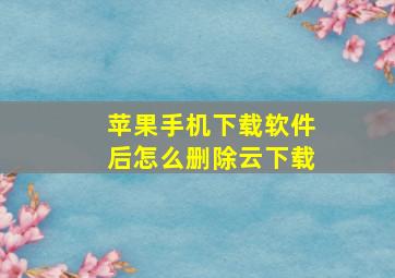 苹果手机下载软件后怎么删除云下载