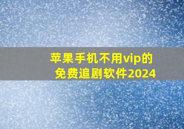 苹果手机不用vip的免费追剧软件2024