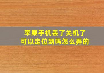 苹果手机丢了关机了可以定位到吗怎么弄的