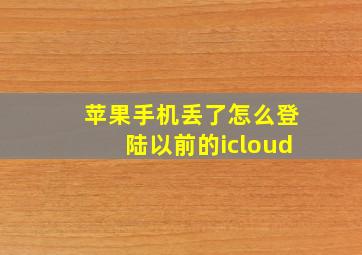 苹果手机丢了怎么登陆以前的icloud