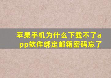 苹果手机为什么下载不了app软件绑定邮箱密码忘了