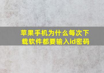 苹果手机为什么每次下载软件都要输入id密码