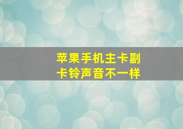 苹果手机主卡副卡铃声音不一样