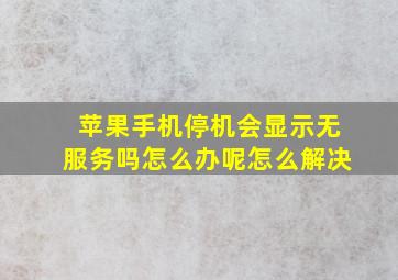 苹果手机停机会显示无服务吗怎么办呢怎么解决