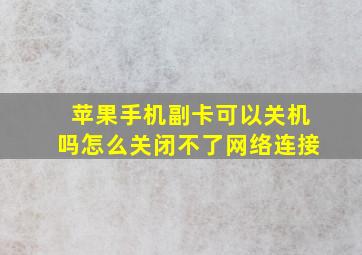 苹果手机副卡可以关机吗怎么关闭不了网络连接