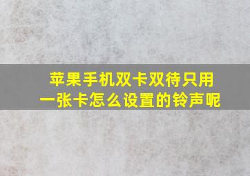 苹果手机双卡双待只用一张卡怎么设置的铃声呢