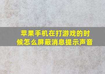 苹果手机在打游戏的时候怎么屏蔽消息提示声音