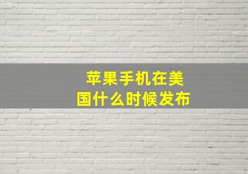 苹果手机在美国什么时候发布