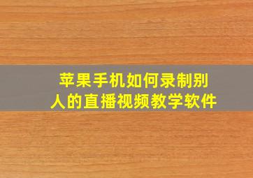 苹果手机如何录制别人的直播视频教学软件