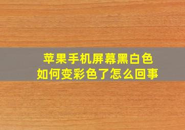 苹果手机屏幕黑白色如何变彩色了怎么回事