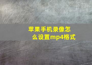 苹果手机录像怎么设置mp4格式