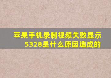 苹果手机录制视频失败显示5328是什么原因造成的