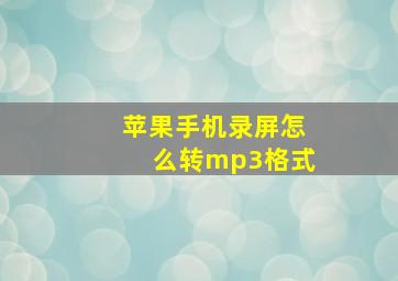 苹果手机录屏怎么转mp3格式