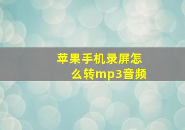 苹果手机录屏怎么转mp3音频