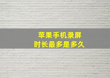 苹果手机录屏时长最多是多久