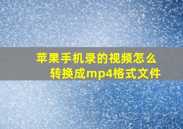 苹果手机录的视频怎么转换成mp4格式文件