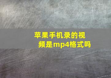 苹果手机录的视频是mp4格式吗