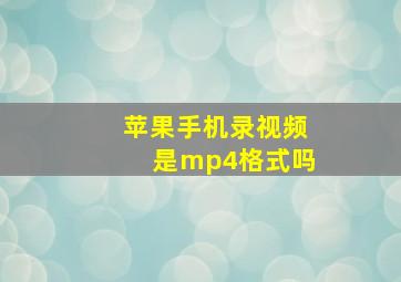 苹果手机录视频是mp4格式吗