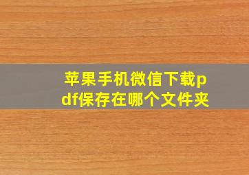 苹果手机微信下载pdf保存在哪个文件夹