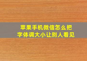 苹果手机微信怎么把字体调大小让别人看见