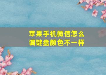 苹果手机微信怎么调键盘颜色不一样