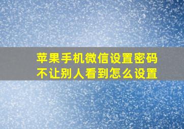 苹果手机微信设置密码不让别人看到怎么设置