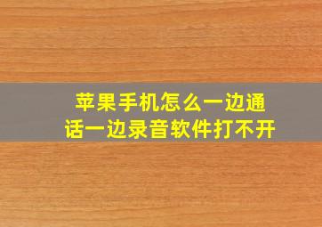 苹果手机怎么一边通话一边录音软件打不开