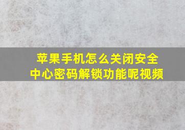 苹果手机怎么关闭安全中心密码解锁功能呢视频