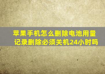 苹果手机怎么删除电池用量记录删除必须关机24小时吗