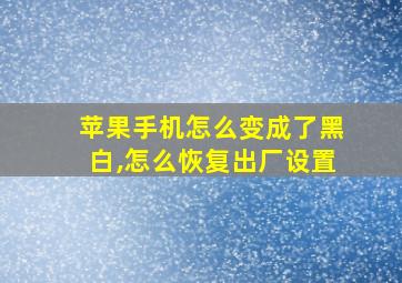 苹果手机怎么变成了黑白,怎么恢复出厂设置