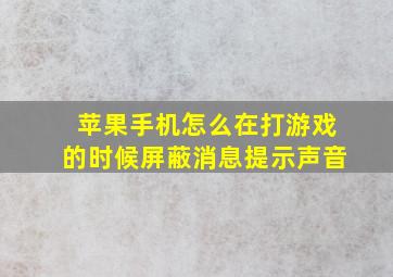 苹果手机怎么在打游戏的时候屏蔽消息提示声音