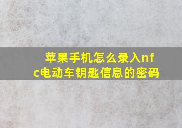 苹果手机怎么录入nfc电动车钥匙信息的密码