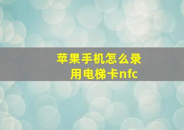 苹果手机怎么录用电梯卡nfc