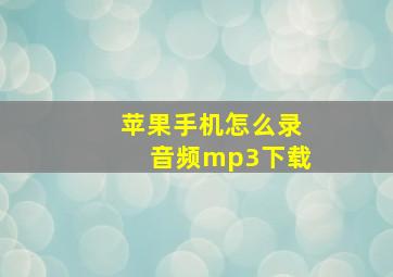 苹果手机怎么录音频mp3下载