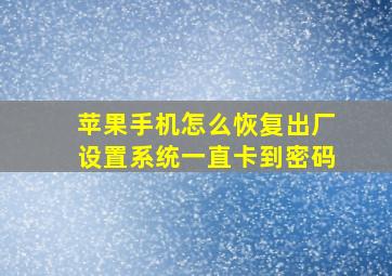 苹果手机怎么恢复出厂设置系统一直卡到密码