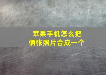 苹果手机怎么把俩张照片合成一个