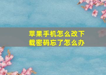 苹果手机怎么改下载密码忘了怎么办