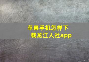 苹果手机怎样下载龙江人社app